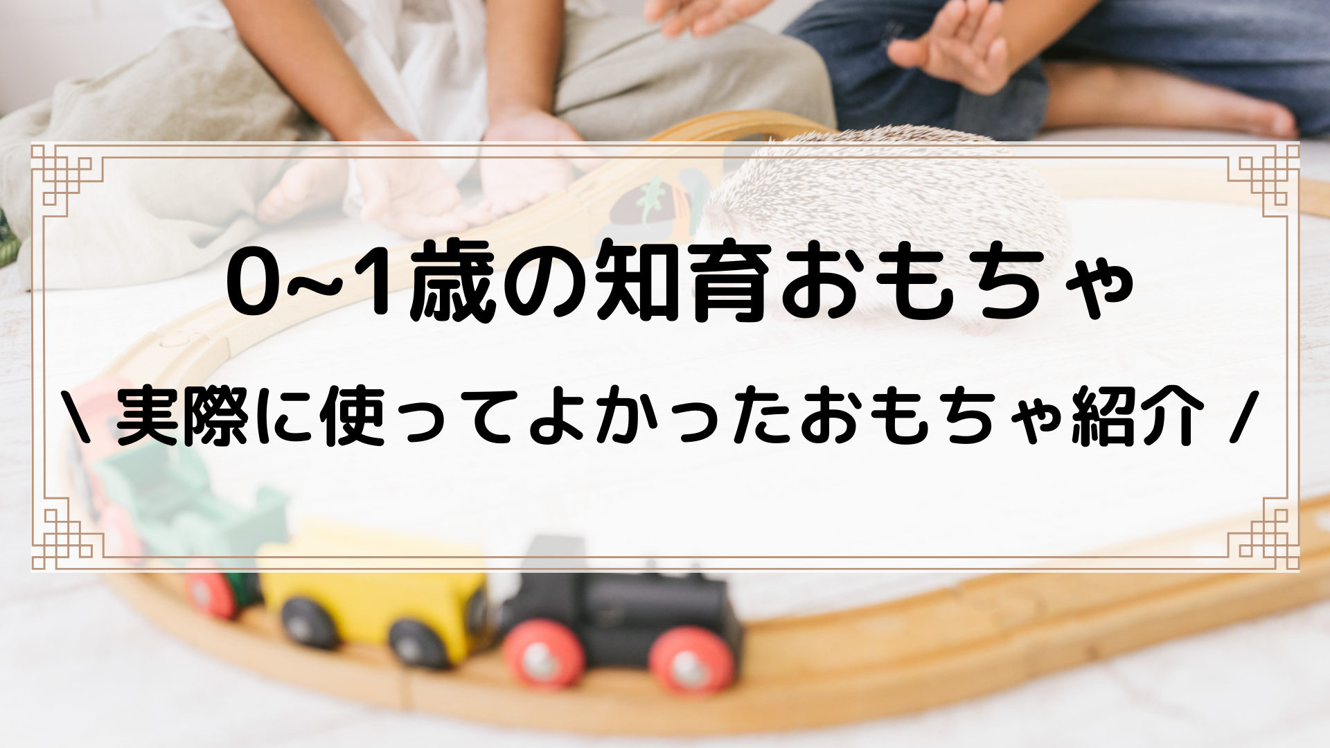 0~1歳の知育のおもちゃ -実際に使って良かったおもちゃ紹介-