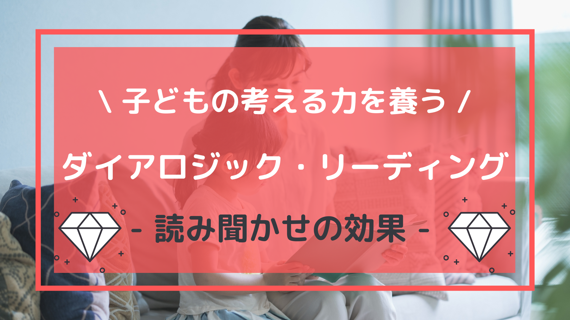 やらなきゃ損!? 子どもの考える力を伸ばす！- 読み聞かせの効果 -